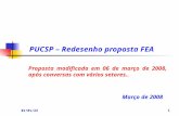 10/1/2014 1 PUCSP – Redesenho proposta FEA Proposta modificada em 06 de março de 2008, após conversas com vários setores.. Março de 2008.