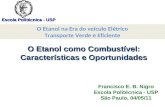 Escola Politécnica - USP O Etanol como Combustível: Características e Oportunidades Francisco E. B. Nigro Escola Politécnica - USP São Paulo, 04/05/11.