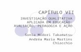 CAPÍTULO VII INVESTIGAÇÃO QUALITATIVA APLICADA EM EDUCAÇÃO: AVALIAÇÃO, PEDAGOGIA E AÇÃO Sonia Midori Takamatsu Andréa Maria Martins Chiacchio.