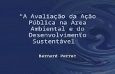 A Avaliação da Ação Pública na Área Ambiental e do Desenvolvimento Sustentável Bernard Perret.