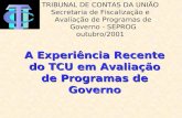 A Experiência Recente do TCU em Avaliação de Programas de Governo TRIBUNAL DE CONTAS DA UNIÃO Secretaria de Fiscalização e Avaliação de Programas de Governo.