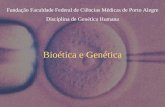Bioética e Genética Fundação Faculdade Federal de Ciências Médicas de Porto Alegre Disciplina de Genética Humana.