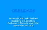 OBESIDADE Fernanda Machado Barbieri Disciplina de Genética, Evolução e Biologia Molecular Novembro de 2005.