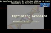 Imprinting Genômico Acadêmico: Diego Alex Oss Fundação Faculdade Federal de Ciências Médicas de Porto Alegre Disciplina de Genética Humana.