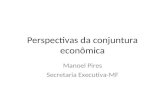 Perspectivas da conjuntura econômica Manoel Pires Secretaria Executiva-MF.