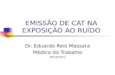 EMISSÃO DE CAT NA EXPOSIÇÃO AO RUÍDO Dr. Eduardo Reis Massara Médico do Trabalho 28/10/2011.
