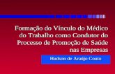 Formação do Vínculo do Médico do Trabalho como Condutor do Processo de Promoção de Saúde nas Empresas Hudson de Araújo Couto.