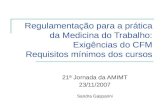 Regulamentação para a prática da Medicina do Trabalho: Exigências do CFM Requisitos mínimos dos cursos 21ª Jornada da AMIMT 23/11/2007 Sandra Gasparini.
