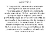 Arritmias A freqüência cardíaca e o ritmo do coração são controlados pelo marcapassso, também chamado nodo sino-atrial (S.A.), no átrio direito, que propaga.