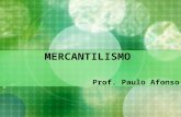 MERCANTILISMO Prof. Paulo Afonso. Mercantilismo Inicio Século XVI a XVIII Chamada Revolução Comercial Fundamentos para o estabelecimento de uma economia.