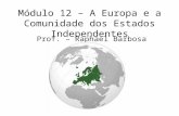 Módulo 12 – A Europa e a Comunidade dos Estados Independentes Prof. – Raphael Barbosa Ramos.