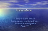 Hidrosfera Colégio dom bosco Professora: Lucilene Pires Disciplina: Geografia Ano: 7°