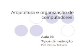 Arquitetura e organização de computadores. Aula 03 Tipos de instrução Prof. Diovani Milhorim.