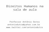 Direitos Humanos na sala de aula Professor Antônio Dutra antoniodutra@yahoo.com.br .