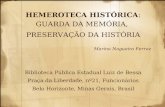 HEMEROTECA HISTÓRICA: GUARDA DA MEMÓRIA, PRESERVAÇÃO DA HISTÓRIA Marina Nogueira Ferraz Biblioteca Pública Estadual Luiz de Bessa Praça da Liberdade, nº21,