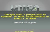 26 de setembro de 2007 Onório Kitayama Situação atual e perspectivas de expansão do setor sucroalcooleiro no Brasil e no Mundo.