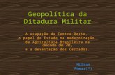 Geopolítica da Ditadura Militar A ocupação do Centro-Oeste, o papel do Estado na modernização da Agricultura Brasileira na década de 70, e a devastação.