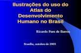 Ilustrações do uso do Atlas do Desenvolvimento Humano no Brasil Ricardo Paes de Barros Brasília, outubro de 2003.