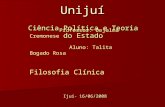Unijuí Ciência Política e Teoria do Estado Professor: Dejalma Cremonese Aluno: Talita Bogado Rosa Filosofia Clínica Ijuí - 16/06/2008.