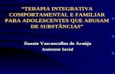 TERAPIA INTEGRATIVA COMPORTAMENTAL E FAMILIAR PARA ADOLESCENTES QUE ABUSAM DE SUBSTÂNCIAS Jiuzete Vasconcellos de Araújo Assistente Social.