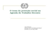 O tema da proteção social na Agenda do Trabalho Decente Laís Abramo Diretora OIT, Escritório do Brasil Brasília, 31 de maio 2006.