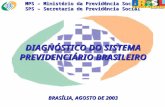 MPS – Ministério da Previdência Social SPS – Secretaria de Previdência Social DIAGNÓSTICO DO SISTEMA PREVIDENCIÁRIO BRASILEIRO BRASÍLIA, AGOSTO DE 2003.