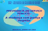 MPS – Ministério da Previdência Social SPS – Secretaria de Previdência Social PREVIDÊNCIA DO SERVIÇO PÚBLICO : A mudança com justiça e respeito BRASÍLIA,