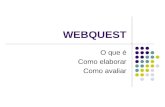 WEBQUEST O que é Como elaborar Como avaliar. O QUE É WEBQUEST? Webquest é uma atividade de aprendizagem que aproveita a imensa riqueza de informações.