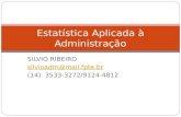 SILVIO RIBEIRO silvioadm@mail.fpte.br (14) 3533-3272/9124-4812 Estatística Aplicada à Administração.