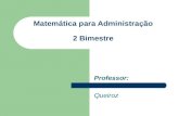 Professor: Queiroz Matemática para Administração 2 Bimestre.