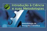Introdução à Ciência e suas Metodologias Metodologia da Pesquisa Científica.