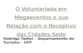 O Voluntariado em Megaeventos e sua Relação com o Receptivo das Cidades-Sede Rodrigo Tadini – Departamento de Turismo - UFF.