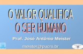 Prof. José Antônio Meister meister@pucrs.br. PROGRAMA 1) Valores e a realidade do mundo 2) Os valores na educação 3) Os valores na educação e no educador.