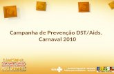 Campanha de Prevenção DST/Aids. Carnaval 2010. Público Mulheres jovens Jovens gays De 16 a 24 anos.