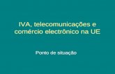 IVA, telecomunicações e comércio electrônico na UE Ponto de situação.