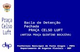 Bacia de Detenção Fechada PRAÇA CELSO LUFT (ANTIGA PRAÇA QUINTINO BOCAIÚVA) Prefeitura Municipal de Porto Alegre - PMPA Departamento de Esgotos Pluviais.