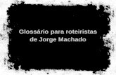 Glossário para roteiristas de Jorge Machado. A AÇÃO - Termo usado para descrever a função do movimento que acontece frente à câmara. AÇÃO DIRETA - Roteiro.