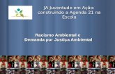 Racismo Ambiental e Demanda por Justiça Ambiental JA Juventude em Ação: construindo a Agenda 21 na Escola.