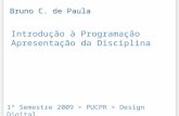 Introdução à Programação Apresentação da Disciplina 1º Semestre 2009 > PUCPR > Design Digital Bruno C. de Paula.
