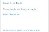 Tecnologia de Programação Web Services 1º Semestre 2009 > PUCPR > BSI Bruno C. de Paula.