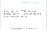 Linguagem HTML Básica Formulários – Detalhamento dos Componentes Linguagem HTML Básica Bruno C. de Paula.