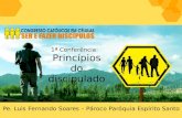 Pe. Luis Fernando Soares – Pároco Paróquia Espírito Santo 1ª Conferência: Princípios do discipulado.