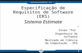 1 Especificação de Requisitos de Software (ERS) Sistema Estimate Grupo Par Engenharia de Software Mestrado em Ciência da Computação - UFG.