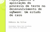 Planejamento e aplicação do processo de teste no desenvolvimento de software: Um estudo de caso Débora da Silva Orientadora: Maria Inés Castiñeira Curso.