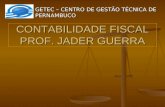 CONTABILIDADE FISCAL PROF. JADER GUERRA GETEC – CENTRO DE GESTÃO TÉCNICA DE PERNAMBUCO.