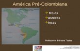 América Pré-Colombiana Maias Astecas Incas Professora: Bárbara Tostes.