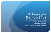 A Transição Demográfica Universidade Luterana do Brasil Curso de Geografia Geografia Humana Prof. Dr. Dakir Larara M. da Silva.