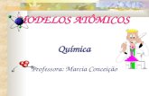 MODELOS ATÔMICOS Química Professora: Marcia Conceição.