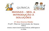 QUÍMICA MASSAS – MOL & INTRODUÇÃO À SOLUÇÕES 2º Ano Ensino Médio Profª: Marcia Conceição de Souza Silva .