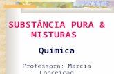SUBSTÂNCIA PURA & MISTURAS Química Professora: Marcia Conceição.